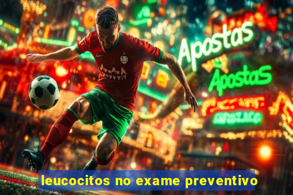 leucocitos no exame preventivo